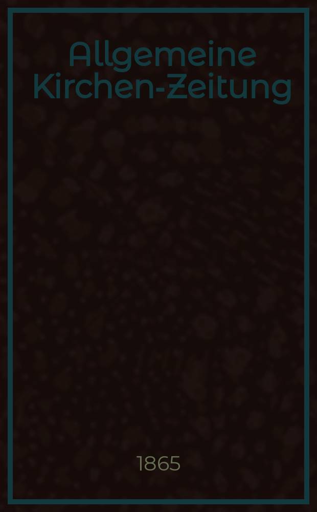 Allgemeine Kirchen-Zeitung : ein Archiv f&uuml;r die neueste Geschichte und Statistik der christlichen Kirche, nebst einer kirchenhistorischen und kirchenrechtlichen Urkundensammlung. Jg. 44 1865, Bd. 2, № 71
