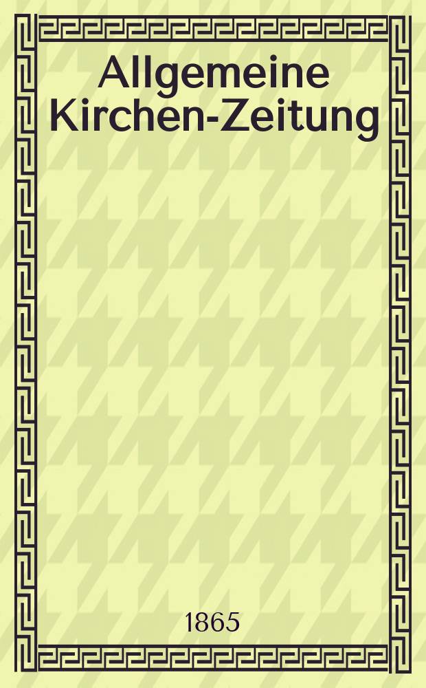 Allgemeine Kirchen-Zeitung : ein Archiv f&uuml;r die neueste Geschichte und Statistik der christlichen Kirche, nebst einer kirchenhistorischen und kirchenrechtlichen Urkundensammlung. Jg. 44 1865, Bd. 2, № 95