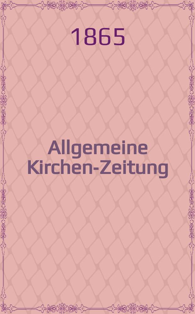Allgemeine Kirchen-Zeitung : ein Archiv f&uuml;r die neueste Geschichte und Statistik der christlichen Kirche, nebst einer kirchenhistorischen und kirchenrechtlichen Urkundensammlung. Jg. 44 1865, Bd. 2, № 102