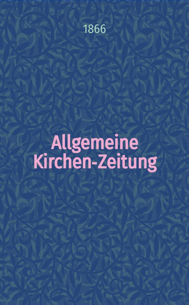 Allgemeine Kirchen-Zeitung : ein Archiv für die neueste Geschichte und Statistik der christlichen Kirche, nebst einer kirchenhistorischen und kirchenrechtlichen Urkundensammlung. Jg. 45 1866, Bd. 1, № 27