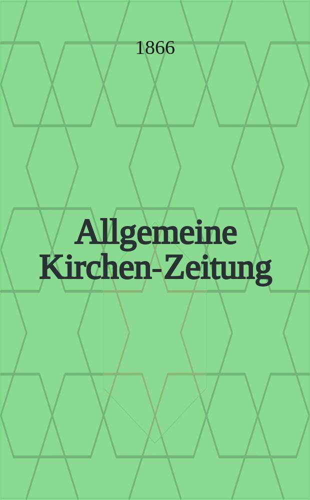 Allgemeine Kirchen-Zeitung : ein Archiv f&uuml;r die neueste Geschichte und Statistik der christlichen Kirche, nebst einer kirchenhistorischen und kirchenrechtlichen Urkundensammlung. Jg. 45 1866, Bd. 1, № 41