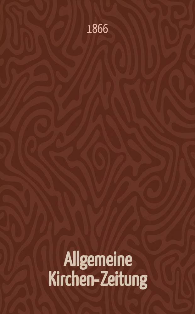 Allgemeine Kirchen-Zeitung : ein Archiv f&uuml;r die neueste Geschichte und Statistik der christlichen Kirche, nebst einer kirchenhistorischen und kirchenrechtlichen Urkundensammlung. Jg. 45 1866, Bd. 2, № 53