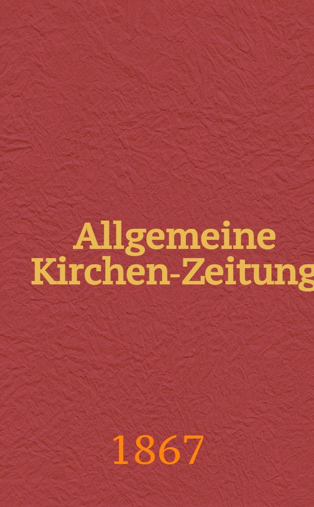 Allgemeine Kirchen-Zeitung : ein Archiv f&uuml;r die neueste Geschichte und Statistik der christlichen Kirche, nebst einer kirchenhistorischen und kirchenrechtlichen Urkundensammlung. Jg. 46 1867, Bd. 1, № 2