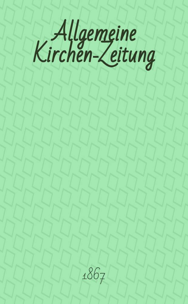 Allgemeine Kirchen-Zeitung : ein Archiv f&uuml;r die neueste Geschichte und Statistik der christlichen Kirche, nebst einer kirchenhistorischen und kirchenrechtlichen Urkundensammlung. Jg. 46 1867, Bd. 1, № 6