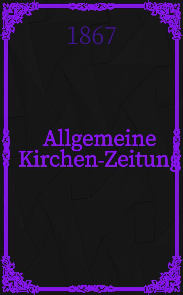 Allgemeine Kirchen-Zeitung : ein Archiv für die neueste Geschichte und Statistik der christlichen Kirche, nebst einer kirchenhistorischen und kirchenrechtlichen Urkundensammlung. Jg. 46 1867, Bd. 2, № 53