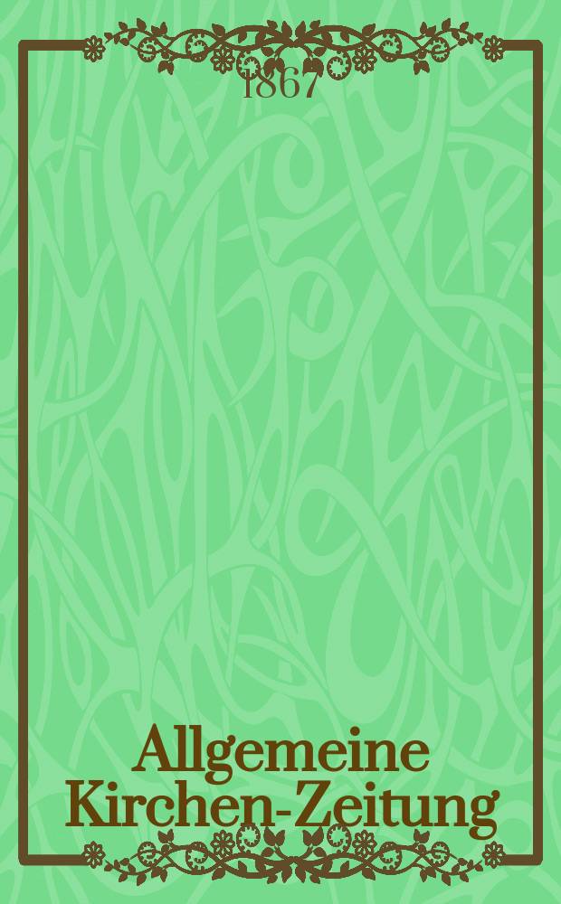 Allgemeine Kirchen-Zeitung : ein Archiv f&uuml;r die neueste Geschichte und Statistik der christlichen Kirche, nebst einer kirchenhistorischen und kirchenrechtlichen Urkundensammlung. Jg. 46 1867, Bd. 2, № 97
