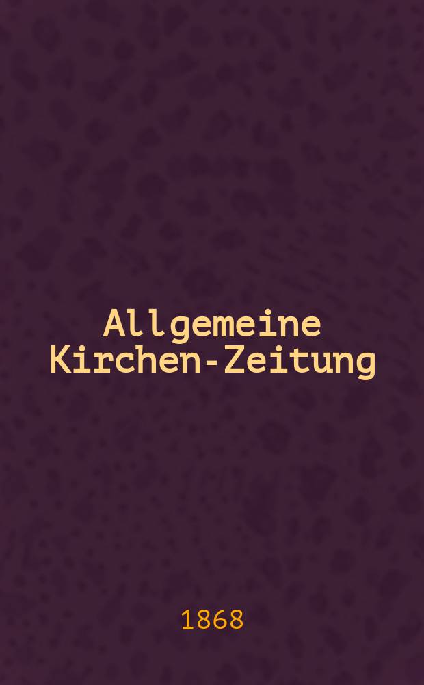 Allgemeine Kirchen-Zeitung : ein Archiv für die neueste Geschichte und Statistik der christlichen Kirche, nebst einer kirchenhistorischen und kirchenrechtlichen Urkundensammlung. Jg. 47 1868, [Bd. 2], № 94