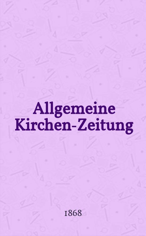 Allgemeine Kirchen-Zeitung : ein Archiv für die neueste Geschichte und Statistik der christlichen Kirche, nebst einer kirchenhistorischen und kirchenrechtlichen Urkundensammlung. Jg. 47 1868, [Bd.1], № 6