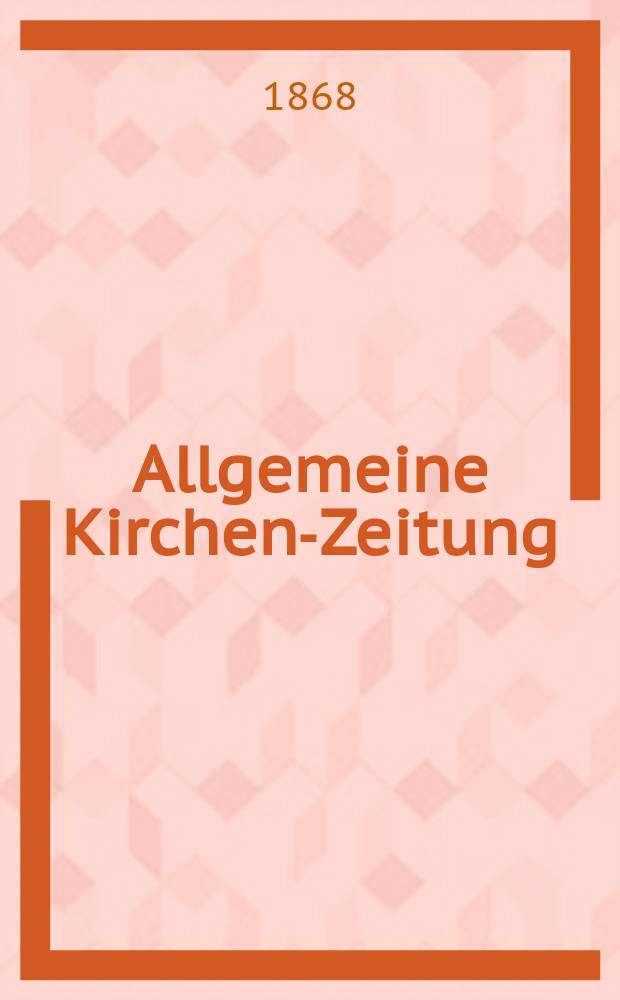 Allgemeine Kirchen-Zeitung : ein Archiv für die neueste Geschichte und Statistik der christlichen Kirche, nebst einer kirchenhistorischen und kirchenrechtlichen Urkundensammlung. Jg. 47 1868, [Bd.1], № 9