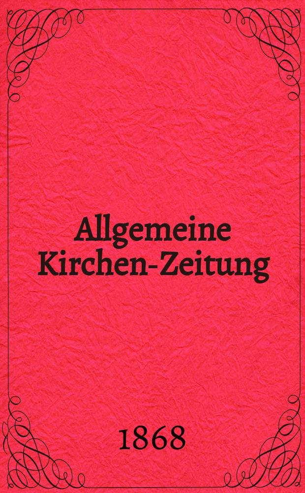 Allgemeine Kirchen-Zeitung : ein Archiv für die neueste Geschichte und Statistik der christlichen Kirche, nebst einer kirchenhistorischen und kirchenrechtlichen Urkundensammlung. Jg. 47 1868, [Bd.1], № 11