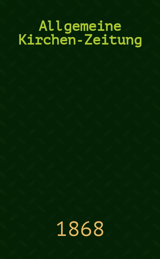 Allgemeine Kirchen-Zeitung : ein Archiv für die neueste Geschichte und Statistik der christlichen Kirche, nebst einer kirchenhistorischen und kirchenrechtlichen Urkundensammlung. Jg. 47 1868, [Bd. 2], № 62