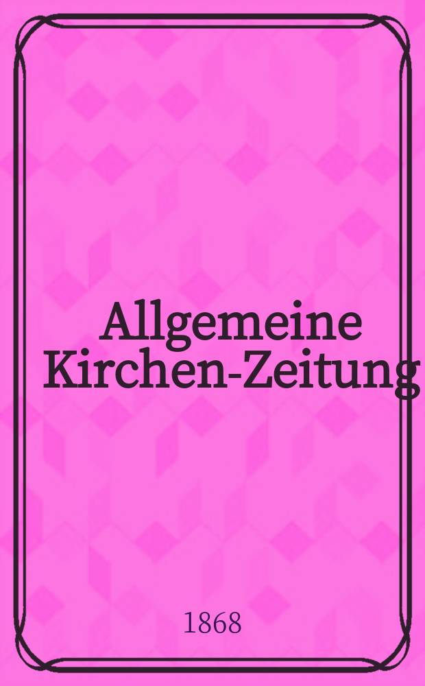 Allgemeine Kirchen-Zeitung : ein Archiv für die neueste Geschichte und Statistik der christlichen Kirche, nebst einer kirchenhistorischen und kirchenrechtlichen Urkundensammlung. Jg. 47 1868, [Bd. 2], № 66