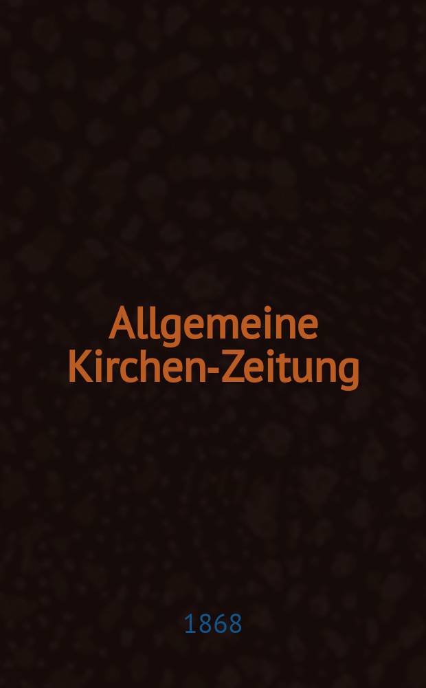 Allgemeine Kirchen-Zeitung : ein Archiv für die neueste Geschichte und Statistik der christlichen Kirche, nebst einer kirchenhistorischen und kirchenrechtlichen Urkundensammlung. Jg. 47 1868, [Bd. 2], № 81