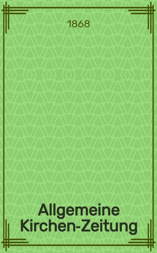 Allgemeine Kirchen-Zeitung : ein Archiv f&uuml;r die neueste Geschichte und Statistik der christlichen Kirche, nebst einer kirchenhistorischen und kirchenrechtlichen Urkundensammlung. Jg. 47 1868, [Bd. 2], № 91