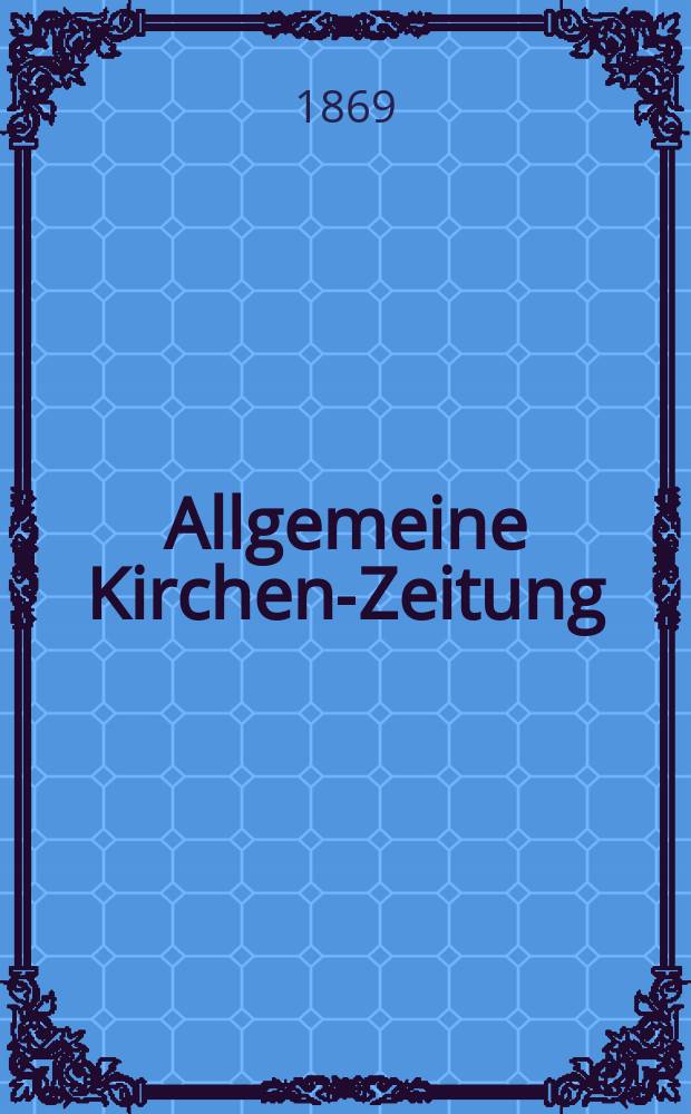 Allgemeine Kirchen-Zeitung : ein Archiv für die neueste Geschichte und Statistik der christlichen Kirche, nebst einer kirchenhistorischen und kirchenrechtlichen Urkundensammlung. Jg. 48 1869, [Bd. 1], № 36