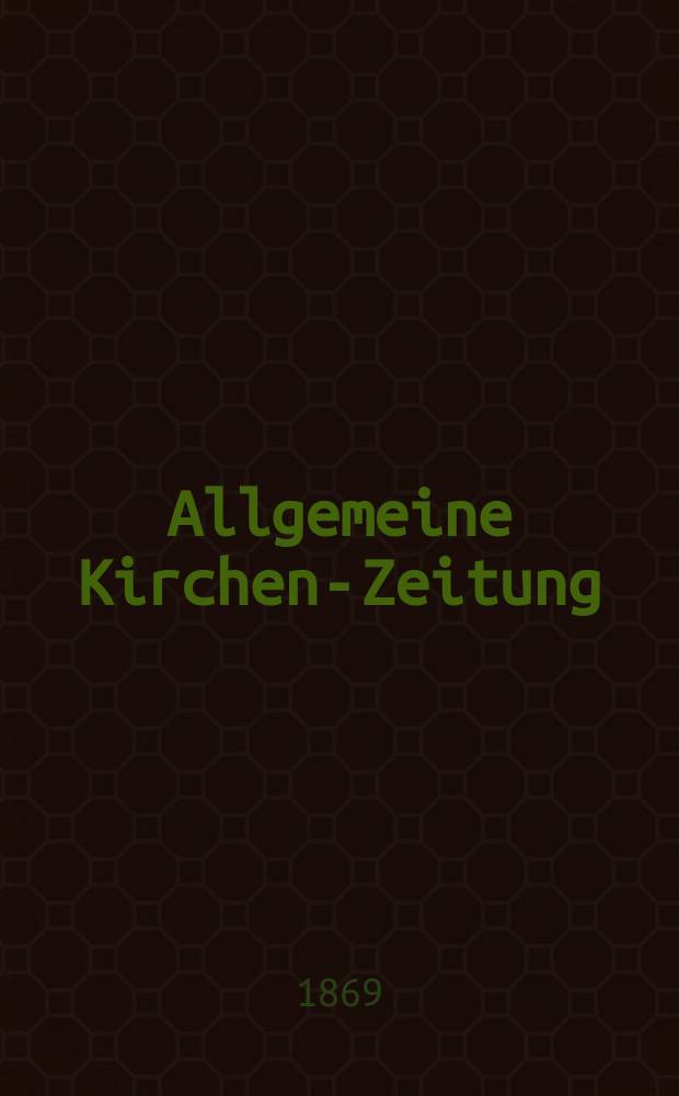 Allgemeine Kirchen-Zeitung : ein Archiv für die neueste Geschichte und Statistik der christlichen Kirche, nebst einer kirchenhistorischen und kirchenrechtlichen Urkundensammlung. Jg. 48 1869, [Bd. 1], № 39