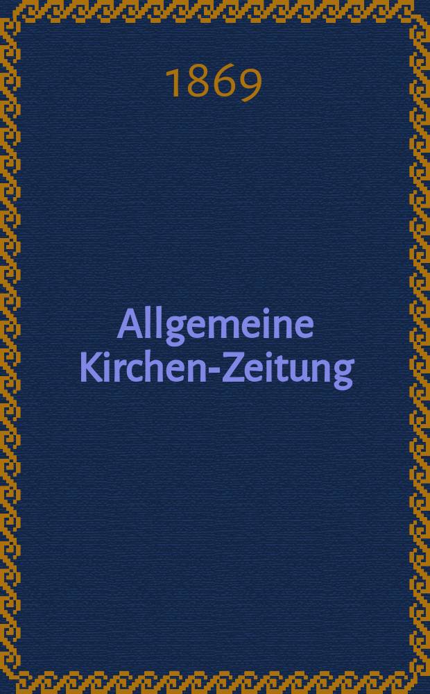 Allgemeine Kirchen-Zeitung : ein Archiv für die neueste Geschichte und Statistik der christlichen Kirche, nebst einer kirchenhistorischen und kirchenrechtlichen Urkundensammlung. Jg. 48 1869, [Bd. 2], № 60