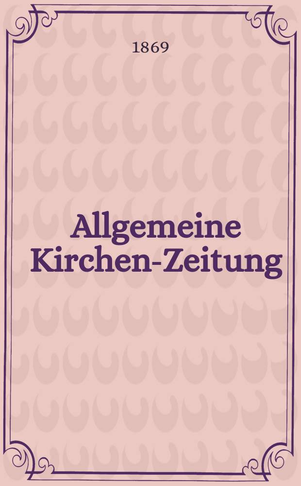 Allgemeine Kirchen-Zeitung : ein Archiv für die neueste Geschichte und Statistik der christlichen Kirche, nebst einer kirchenhistorischen und kirchenrechtlichen Urkundensammlung. Jg. 48 1869, [Bd. 2], № 62