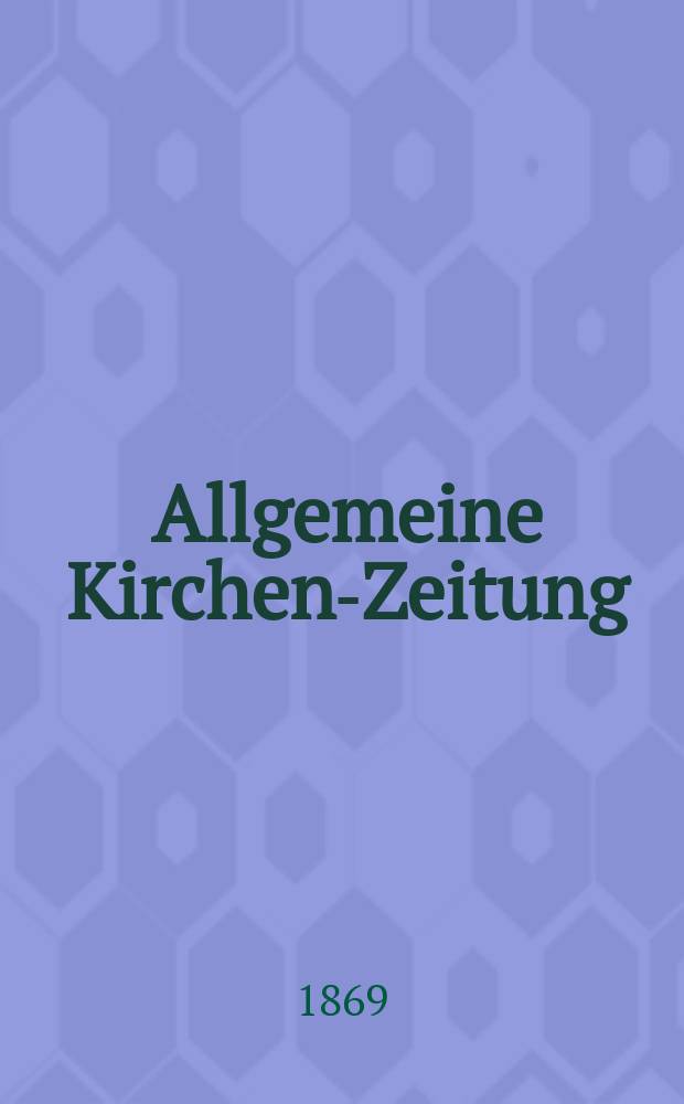 Allgemeine Kirchen-Zeitung : ein Archiv für die neueste Geschichte und Statistik der christlichen Kirche, nebst einer kirchenhistorischen und kirchenrechtlichen Urkundensammlung. Jg. 48 1869, [Bd. 2], № 72