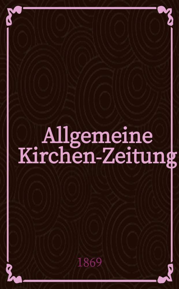 Allgemeine Kirchen-Zeitung : ein Archiv für die neueste Geschichte und Statistik der christlichen Kirche, nebst einer kirchenhistorischen und kirchenrechtlichen Urkundensammlung. Jg. 48 1869, [Bd. 2], № 75