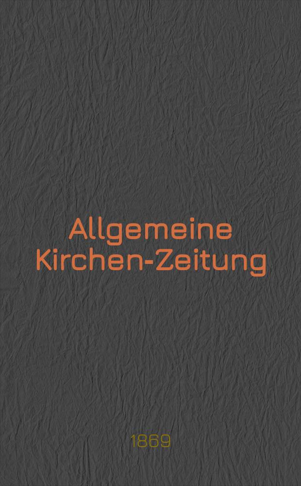 Allgemeine Kirchen-Zeitung : ein Archiv für die neueste Geschichte und Statistik der christlichen Kirche, nebst einer kirchenhistorischen und kirchenrechtlichen Urkundensammlung. Jg. 48 1869, [Bd. 2], № 91