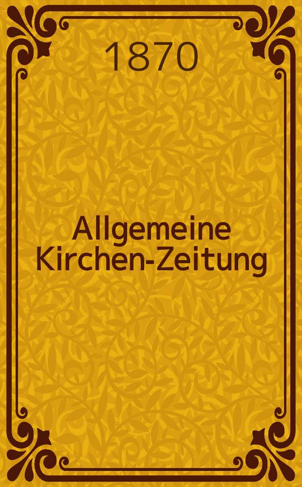 Allgemeine Kirchen-Zeitung : ein Archiv für die neueste Geschichte und Statistik der christlichen Kirche, nebst einer kirchenhistorischen und kirchenrechtlichen Urkundensammlung. Jg. 49 1870, № 28