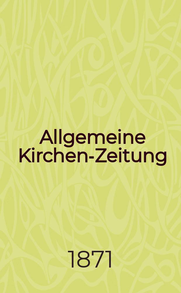 Allgemeine Kirchen-Zeitung : ein Archiv f&uuml;r die neueste Geschichte und Statistik der christlichen Kirche, nebst einer kirchenhistorischen und kirchenrechtlichen Urkundensammlung. Jg. 50 1871, № 10