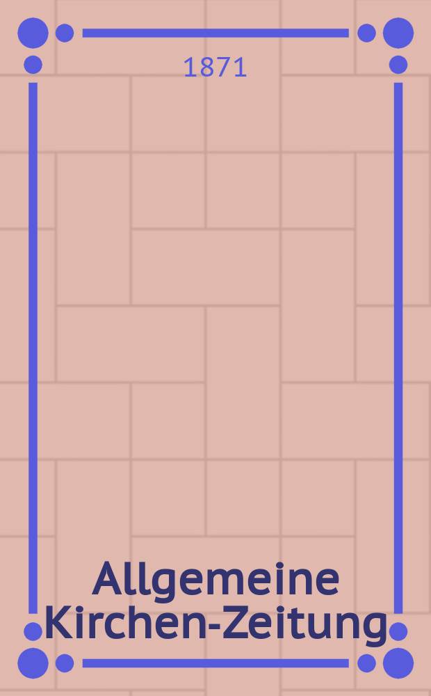 Allgemeine Kirchen-Zeitung : ein Archiv für die neueste Geschichte und Statistik der christlichen Kirche, nebst einer kirchenhistorischen und kirchenrechtlichen Urkundensammlung. Jg. 50 1871, № 26