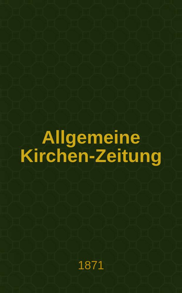 Allgemeine Kirchen-Zeitung : ein Archiv für die neueste Geschichte und Statistik der christlichen Kirche, nebst einer kirchenhistorischen und kirchenrechtlichen Urkundensammlung. Jg. 50 1871, № 49