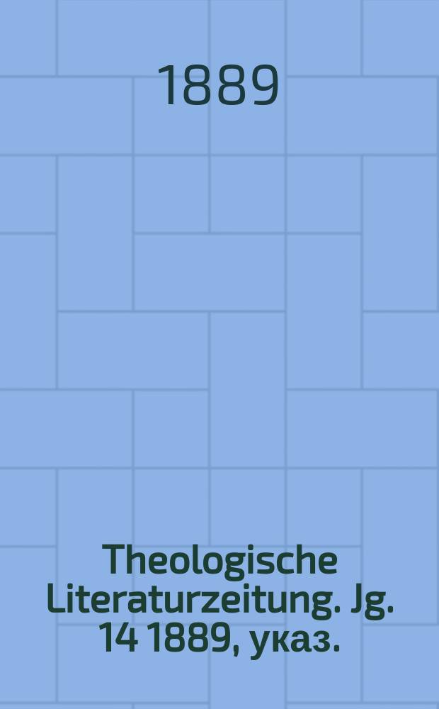 Theologische Literaturzeitung. Jg. 14 1889, указ.