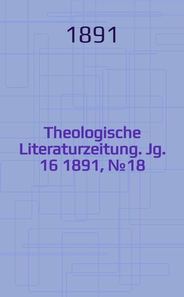 Theologische Literaturzeitung. Jg. 16 1891, № 18