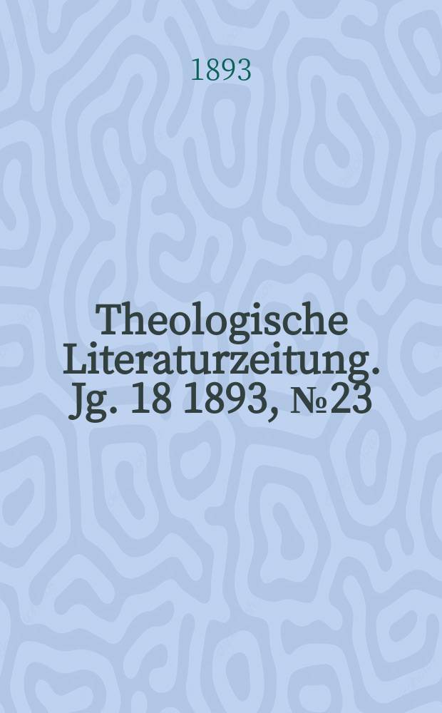 Theologische Literaturzeitung. Jg. 18 1893, № 23