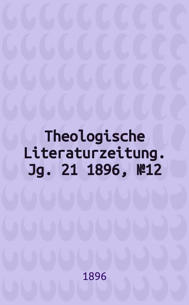 Theologische Literaturzeitung. Jg. 21 1896, № 12