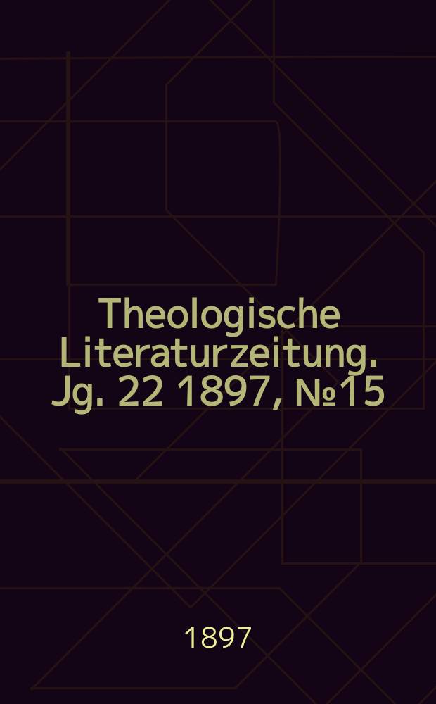 Theologische Literaturzeitung. Jg. 22 1897, № 15