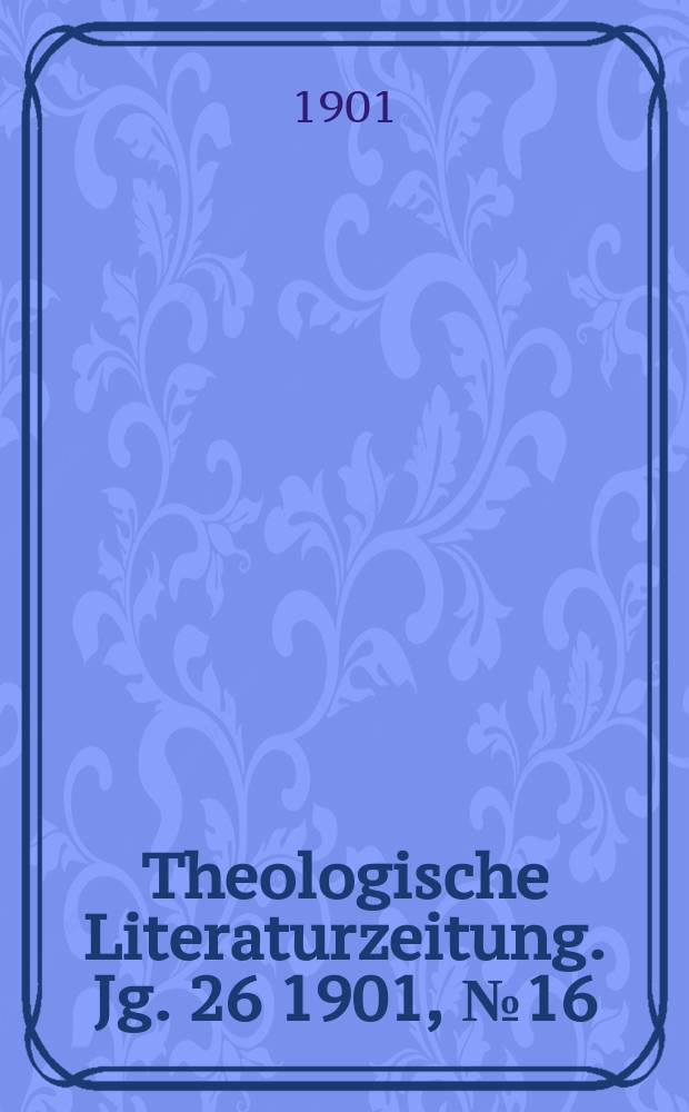 Theologische Literaturzeitung. Jg. 26 1901, № 16