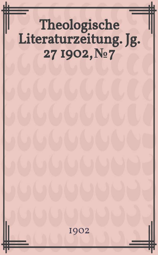 Theologische Literaturzeitung. Jg. 27 1902, № 7