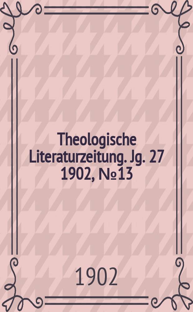 Theologische Literaturzeitung. Jg. 27 1902, № 13