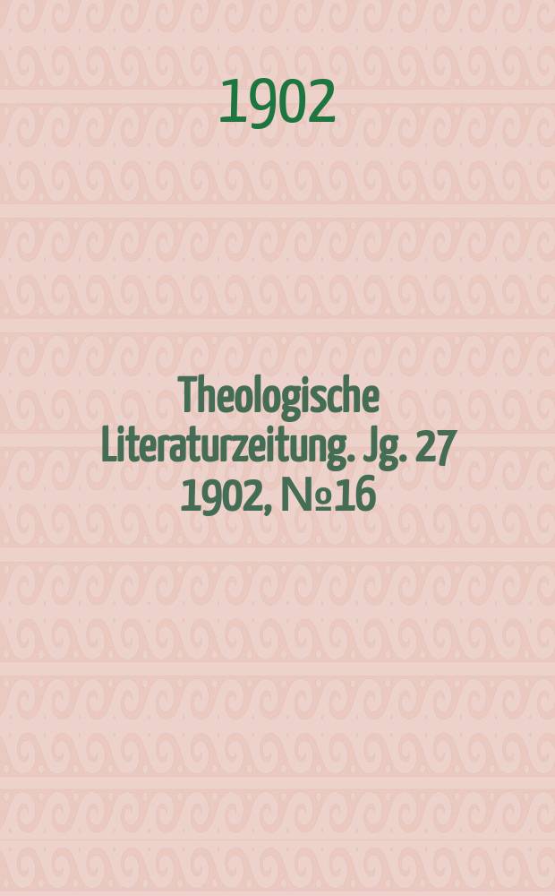 Theologische Literaturzeitung. Jg. 27 1902, № 16