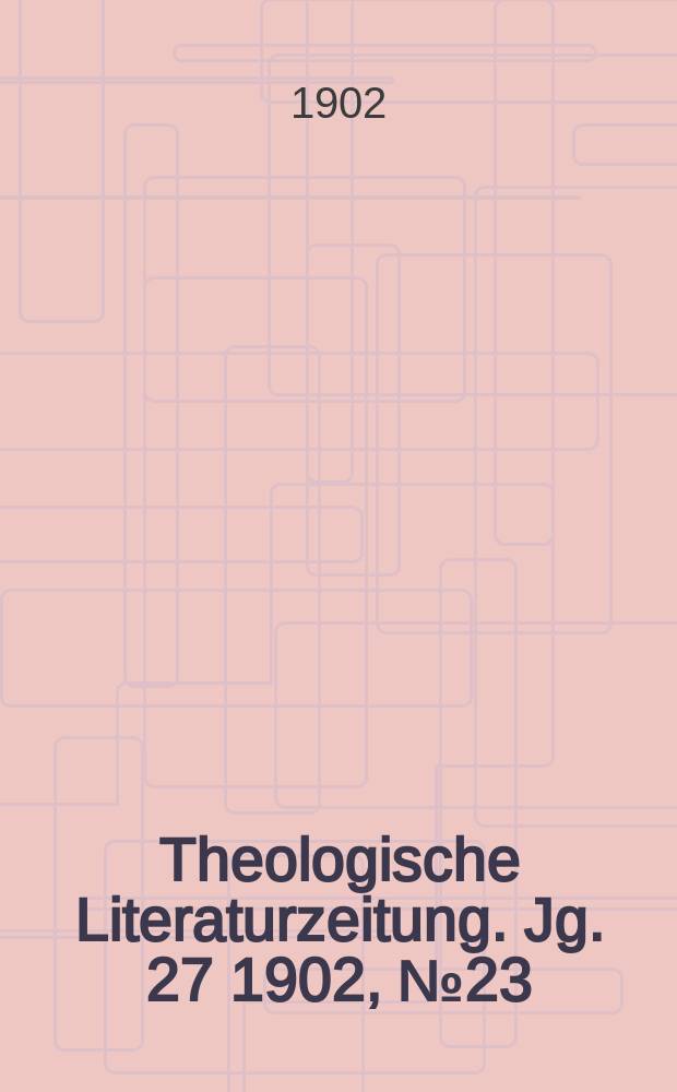 Theologische Literaturzeitung. Jg. 27 1902, № 23