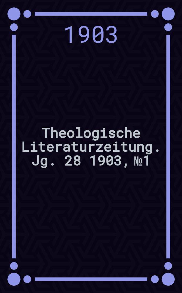 Theologische Literaturzeitung. Jg. 28 1903, № 1