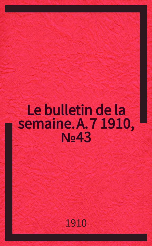 Le bulletin de la semaine. A. 7 1910, № 43