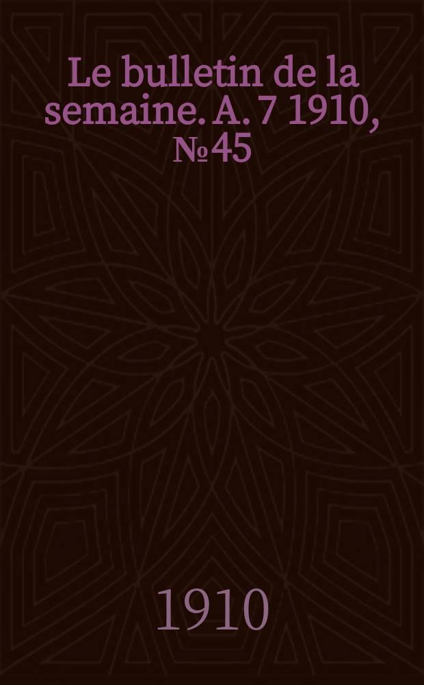 Le bulletin de la semaine. A. 7 1910, № 45