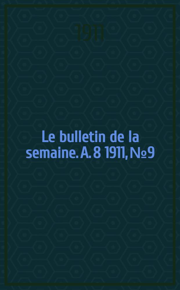 Le bulletin de la semaine. A. 8 1911, № 9