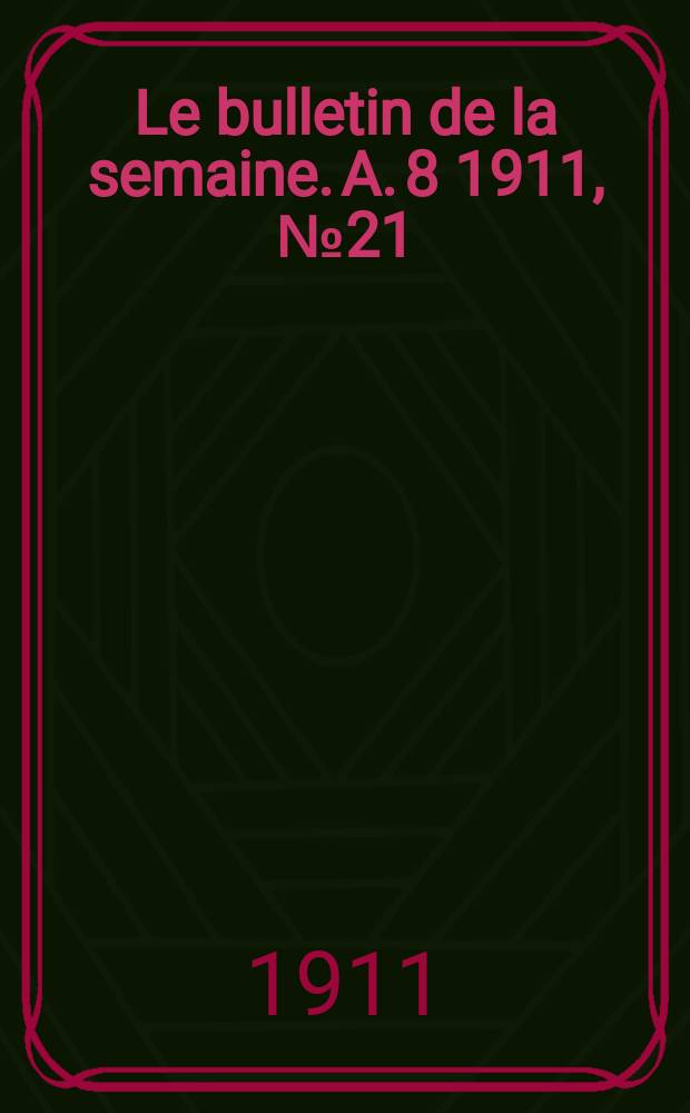 Le bulletin de la semaine. A. 8 1911, № 21