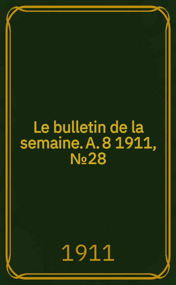 Le bulletin de la semaine. A. 8 1911, № 28