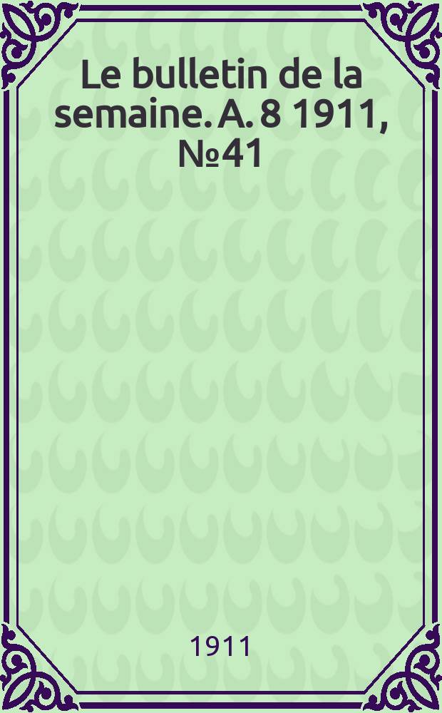 Le bulletin de la semaine. A. 8 1911, № 41
