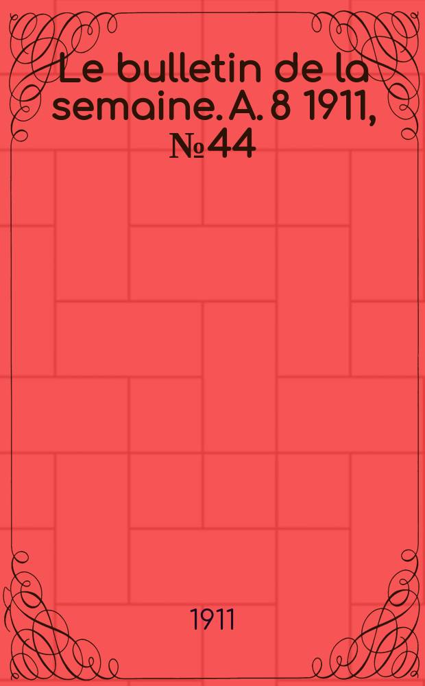 Le bulletin de la semaine. A. 8 1911, № 44