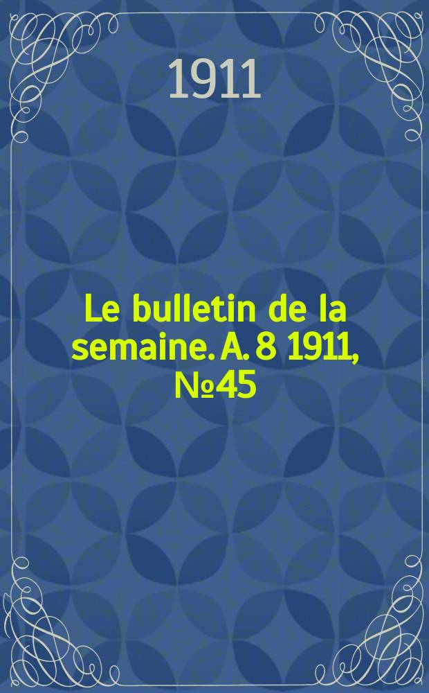 Le bulletin de la semaine. A. 8 1911, № 45