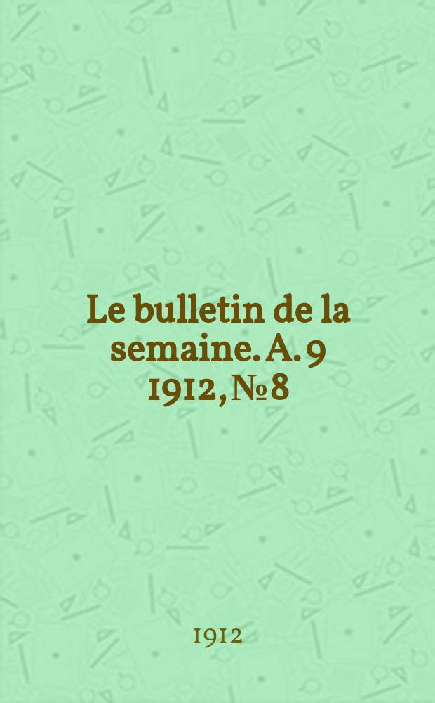 Le bulletin de la semaine. A. 9 1912, № 8