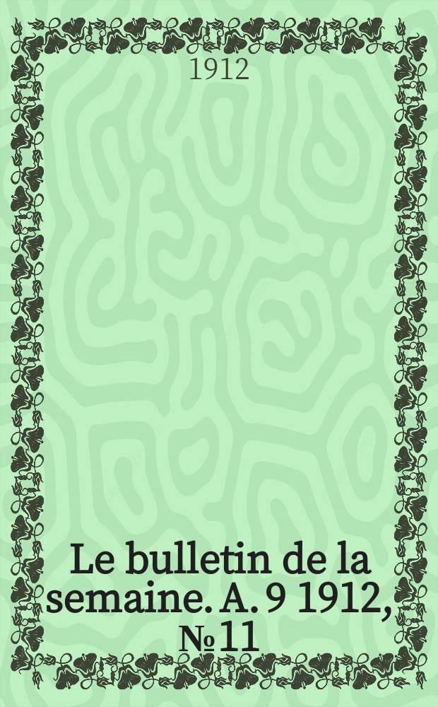 Le bulletin de la semaine. A. 9 1912, № 11